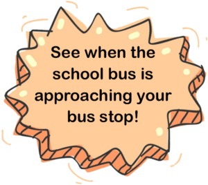 See when the school bus is approaching your bus stop!